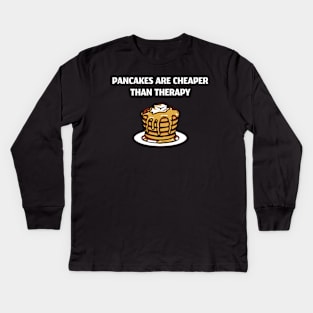 Pancakes Are Cheaper Than Therapy Kids Long Sleeve T-Shirt